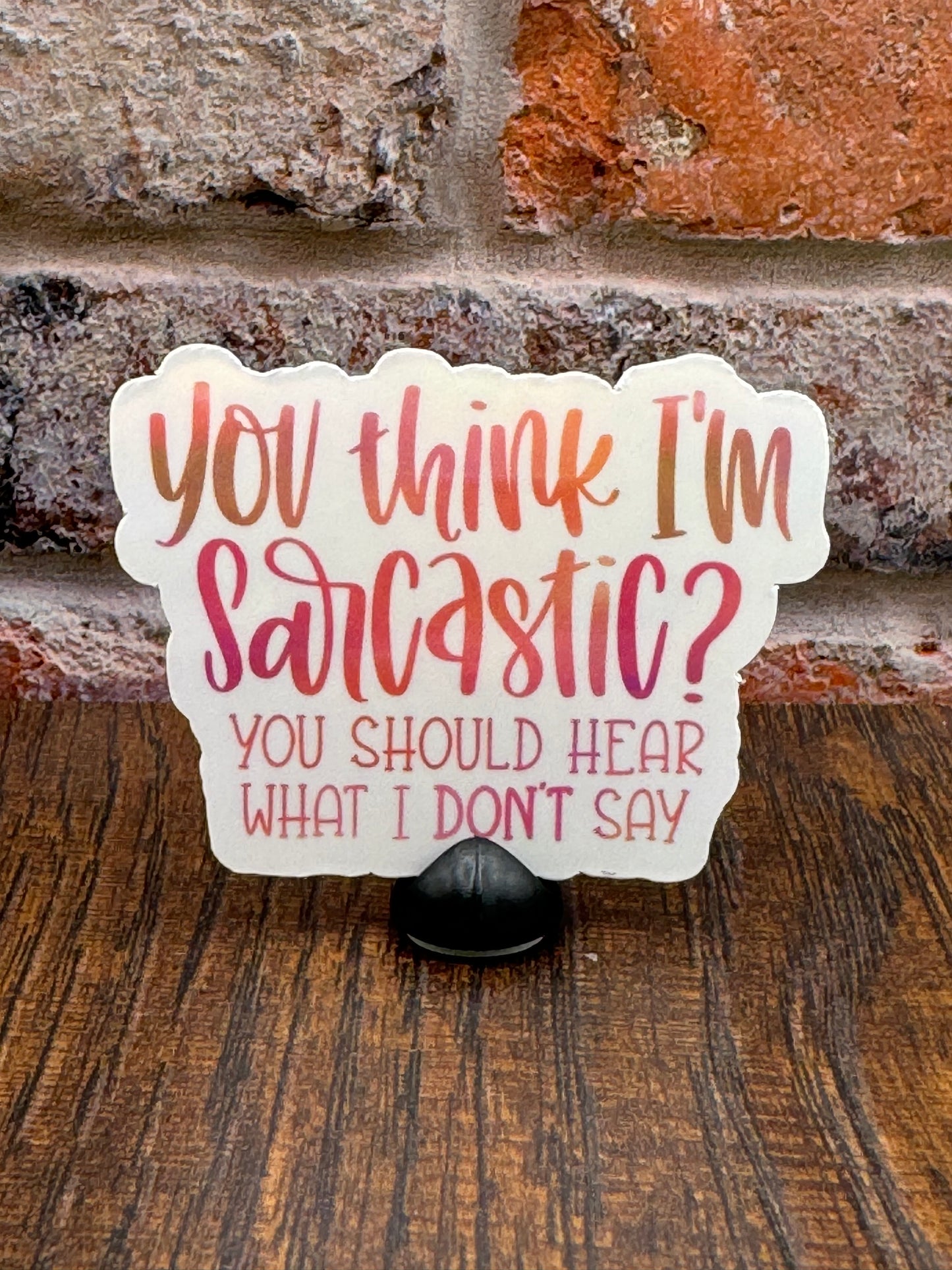 You think I'm sarcastic?