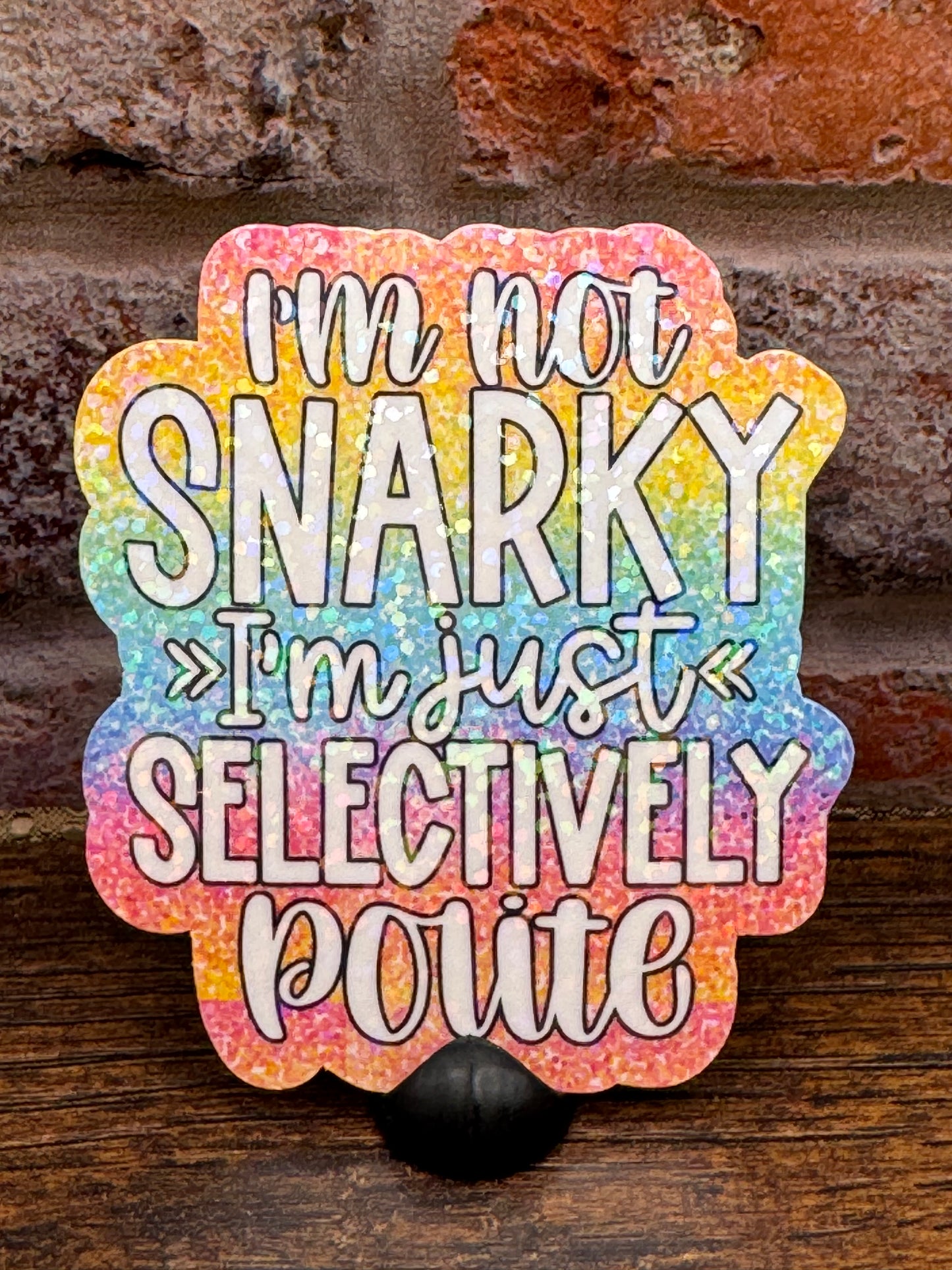 I'm not snarky I'm just selectively polite