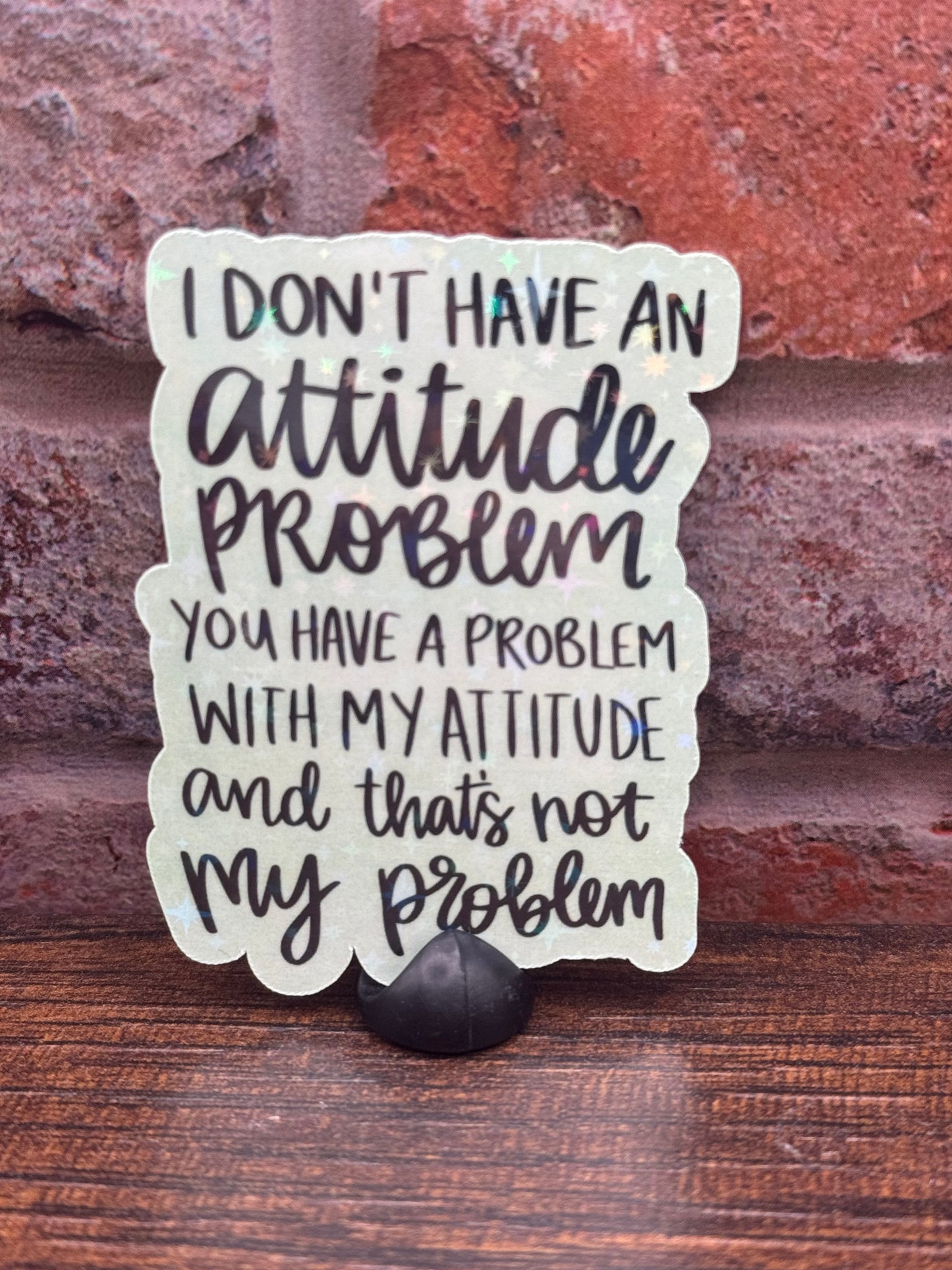 I don't have an attitude problem